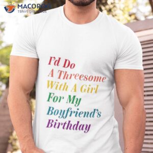 the onion id do a threesome with a girl for my boyfriends birthday shirt tshirt