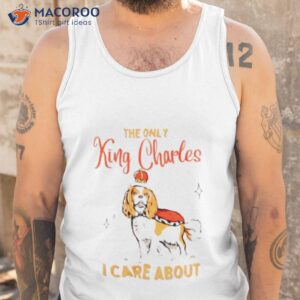 the only king charles i care about shirt tank top