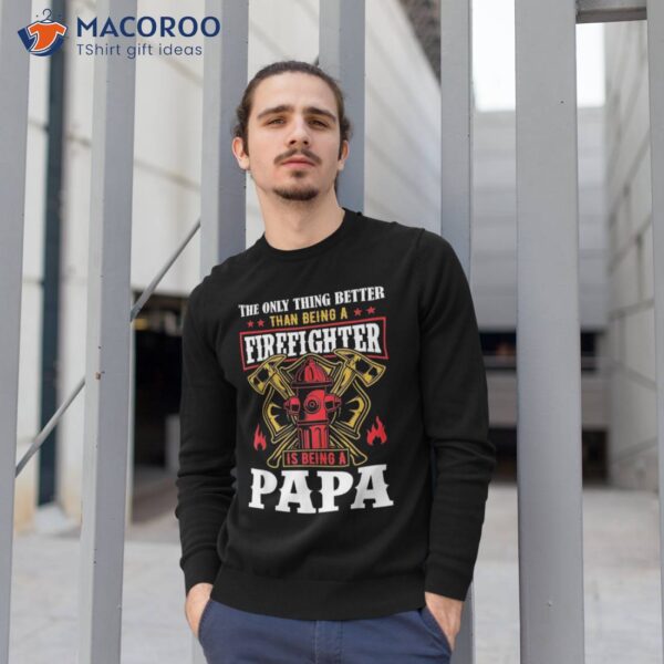 The Only Thing Better Than Being A Firefighter Fathers Day Shirt