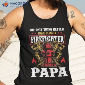 the only thing better than being a firefighter fathers day shirt tank top 3