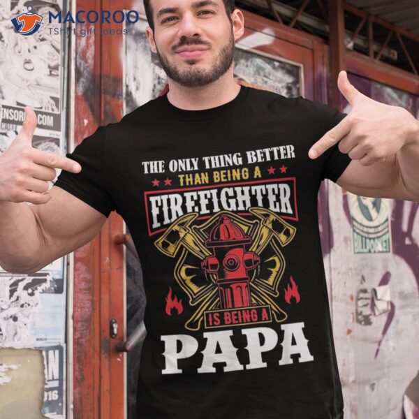 The Only Thing Better Than Being A Firefighter Fathers Day Shirt