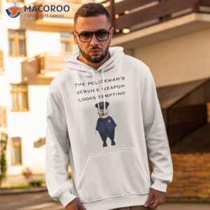 The Policeman’s Service Weapon Looks Tempting Shirt 1 the policemans service weapon looks tempting shirt hoodie 2