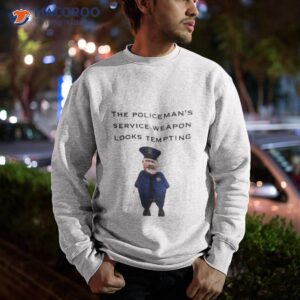 The Policeman’s Service Weapon Looks Tempting Shirt 2 the policemans service weapon looks tempting shirt sweatshirt
