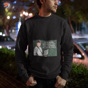 the rehearsal birthday any occasion shirt sweatshirt