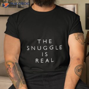 The Snuggle Is Real Shirt The Snuggle Is Real Shirt