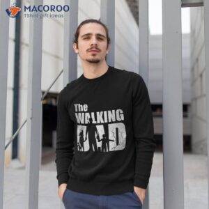 the walking dad fathers day shirt sweatshirt 1