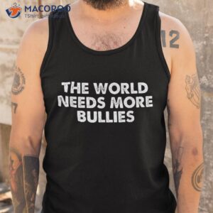 the world needs more bullies quote shirt tank top