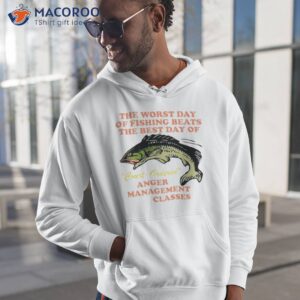 the worst day of fishing beats the best day of court ordered anger management classes shirt hoodie 1