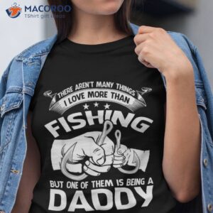 There Aren’t Many Things I Love More Than Fishing Daddy Shirt
