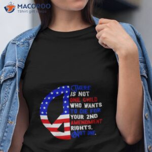 There Is Not One Child Who Wants To Die For Your 2nd Amendment Rights Not One Usa Flag Shirt