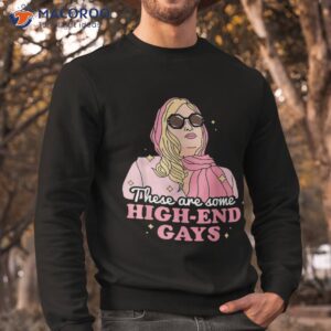 these are some high end gays lgbt shirt sweatshirt