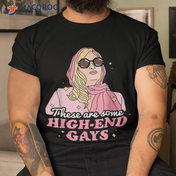 These Are Some High End Gays Lgbt Shirt