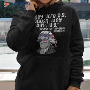 they hate us cause ain t george washington 4th of july shirt hoodie