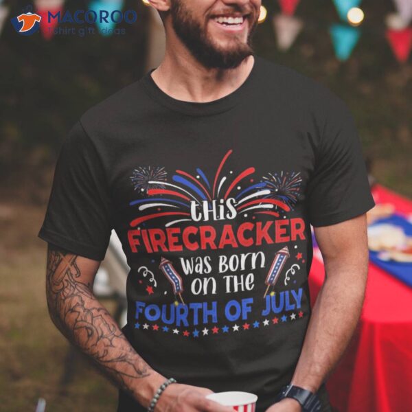 This Firecracker Was Born On The 4th Of July Firework B-day Shirt