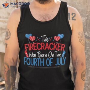 this firecracker was born on the fourth of july birthday shirt tank top