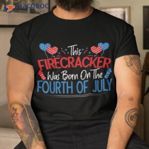 This Firecracker Was Born On The Fourth Of July Birthday Shirt