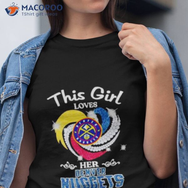 This Girl Loves Her Denver Nuggets Diamond Denver Hearshirt