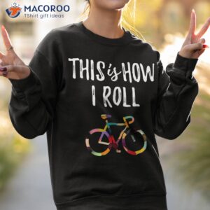 this how i roll biking colorful bicycle for cyclist shirt sweatshirt 2