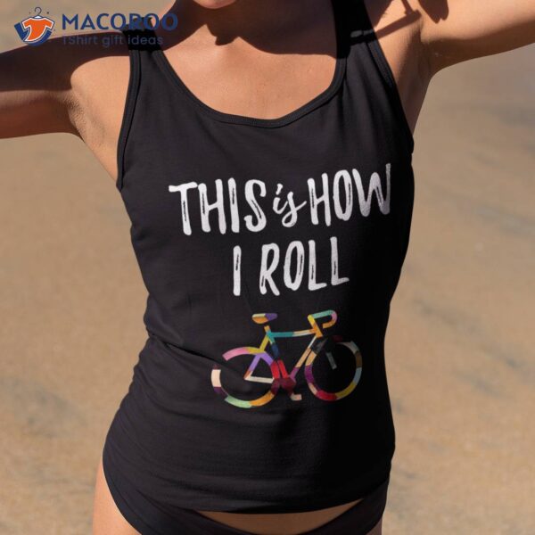 This How I Roll Biking Colorful Bicycle For Cyclist Shirt