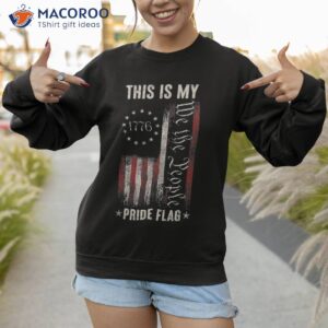 this is my pride flag 1776 american 4th of july patriotic shirt sweatshirt 1