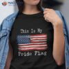 This Is My Pride Flag American 4th Of July Patriotic Day Shirt