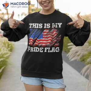 this is my pride flag happy 4th of july american shirt sweatshirt 1