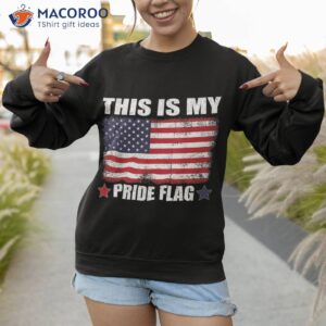 this is my pride flag us american 4th of july patriotic shirt sweatshirt