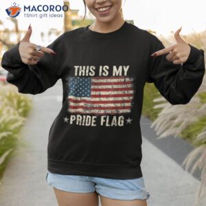 this is my pride flag usa american 4th of july patriotic shirt sweatshirt 1 1