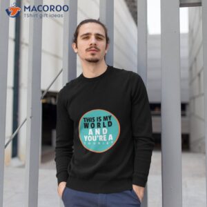 This Is My World And You Are A Tourisshirt 2 this is my world and you are a tourist shirt sweatshirt 1