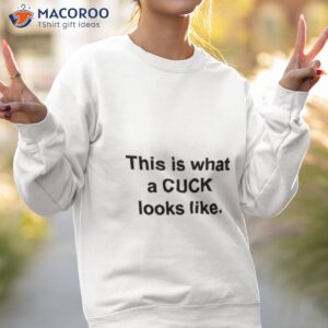 this is what a cuck looks like shirt sweatshirt 2