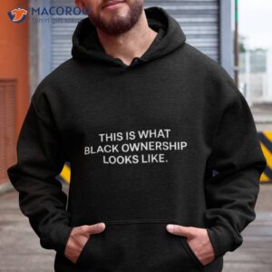 this is what black ownership looks like shirt hoodie