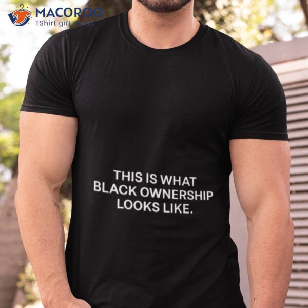 This Is What Black Ownership Looks Like Shirt