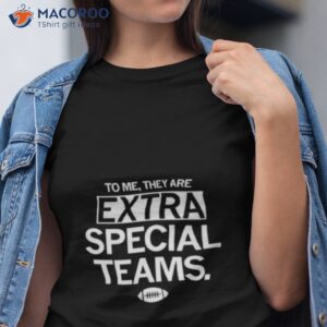 to me they are extra special teams shirt tshirt