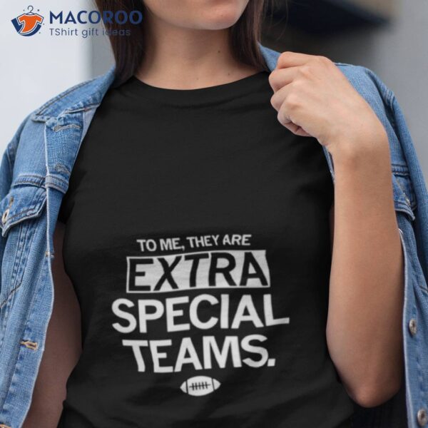 To Me They Are Extra Special Teams Shirt