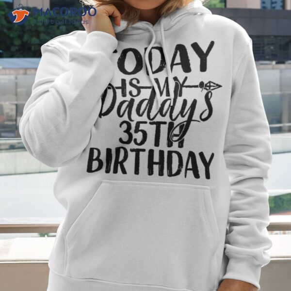 Today Is My Daddy’s 35th Birthday Party Idea For Dad Shirt