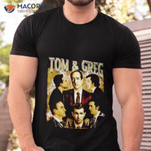 tom and greg shirt tshirt