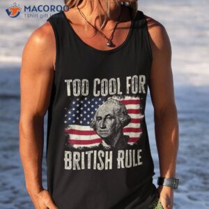 too cool for british rule 4th fun of july george washington shirt tank top