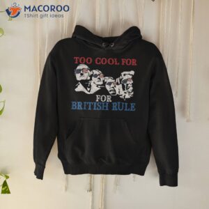 too cool for british rule 4th of july american patriot shirt hoodie