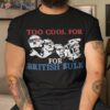 Too Cool For British Rule 4th Of July American Patriot Shirt