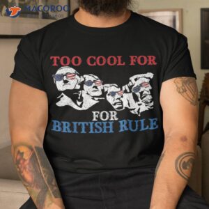 too cool for british rule 4th of july american patriot shirt tshirt