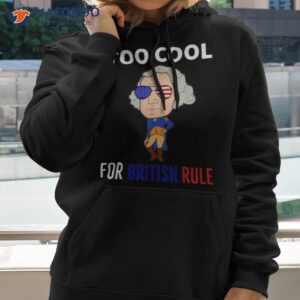 too cool for british rule 4th of july george washington shirt hoodie 2