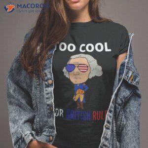 Too Cool For British Rule 4th Of July George Washington Shirt
