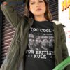 Too Cool For British Rule 4th Of July Presidents Shirt