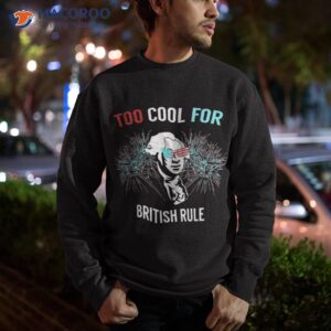 too cool for british rule fun t shirt 4th of july sweatshirt