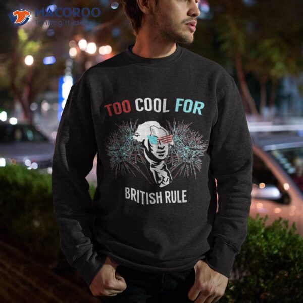 Too Cool For British Rule – Fun T Shirt 4th Of July