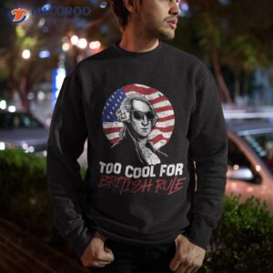 too cool for british rule shirt sweatshirt