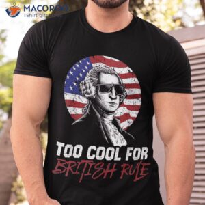 Too Cool For British Rule Shirt
