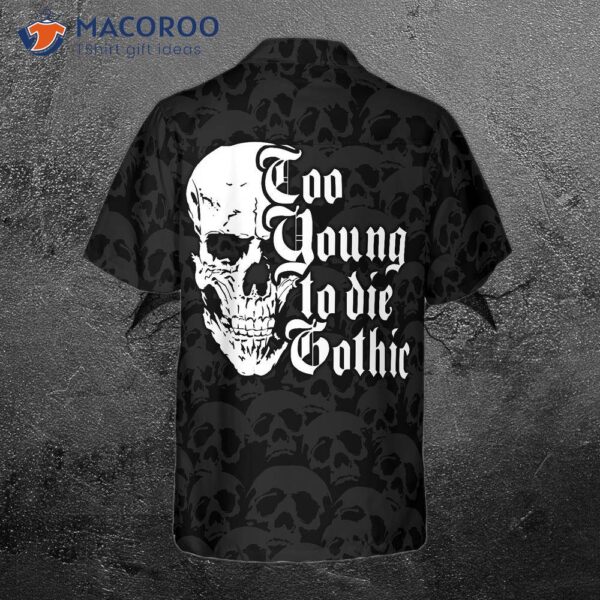 Too Young To Die Gothic Hawaiian Shirt, Black And White Dark Skull Print