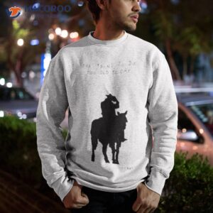 Too Young To Die Too Old To Cry Mgray Shirt 2 too young to die too old to cry mgray shirt sweatshirt