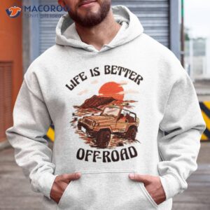 top life is better off road shirt hoodie